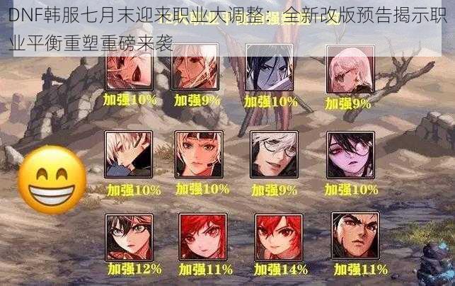 DNF韩服七月末迎来职业大调整:全新改版预告揭示职业平衡重塑重磅来袭