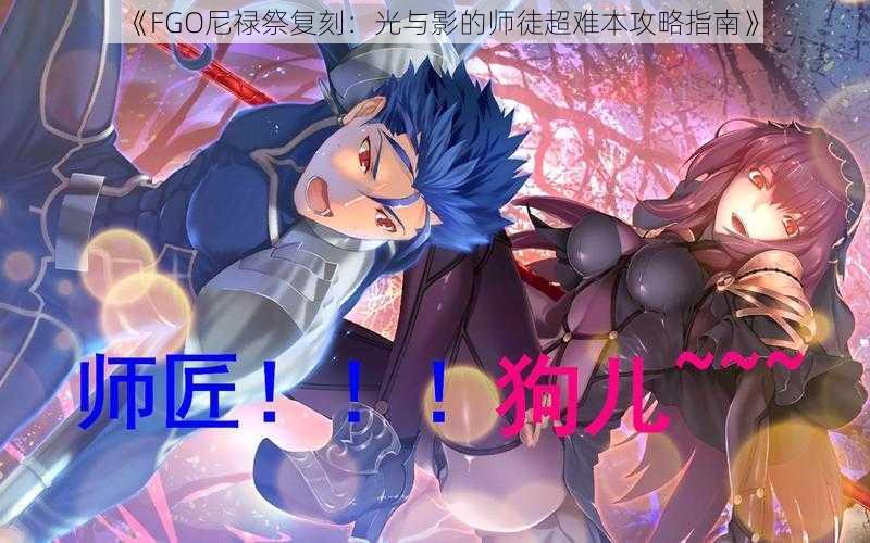 《FGO尼禄祭复刻:光与影的师徒超难本攻略指南》