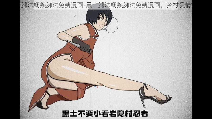 黑土腿法娴熟脚法免费漫画-黑土腿法娴熟脚法免费漫画,乡村爱情故事