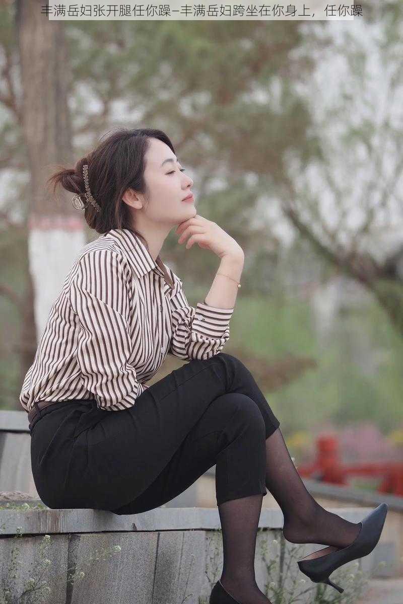 丰满岳妇张开腿任你躁—丰满岳妇跨坐在你身上,任你躁