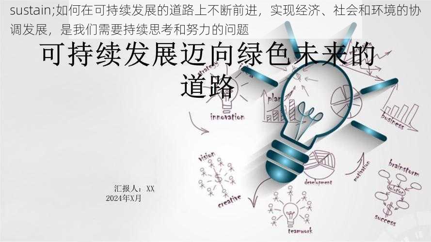 sustain;如何在可持续发展的道路上不断前进,实现经济、社会和环境的协调发展,是我们需要持续思考和努力的问题