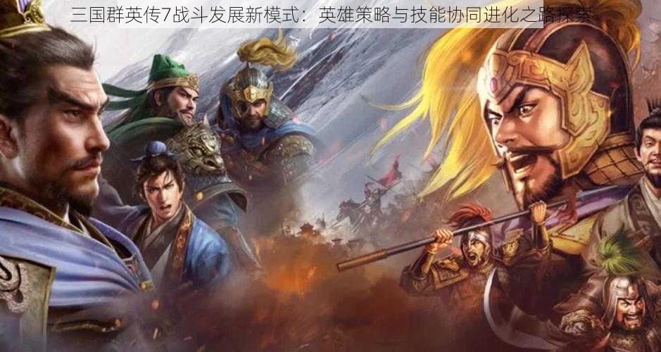 三国群英传7战斗发展新模式:英雄策略与技能协同进化之路探索