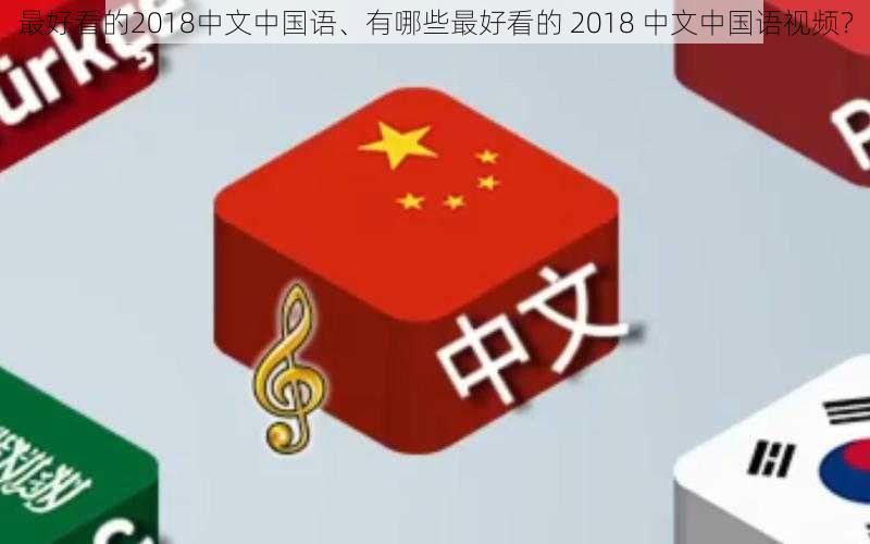 最好看的2018中文中国语、有哪些最好看的 2018 中文中国语视频?