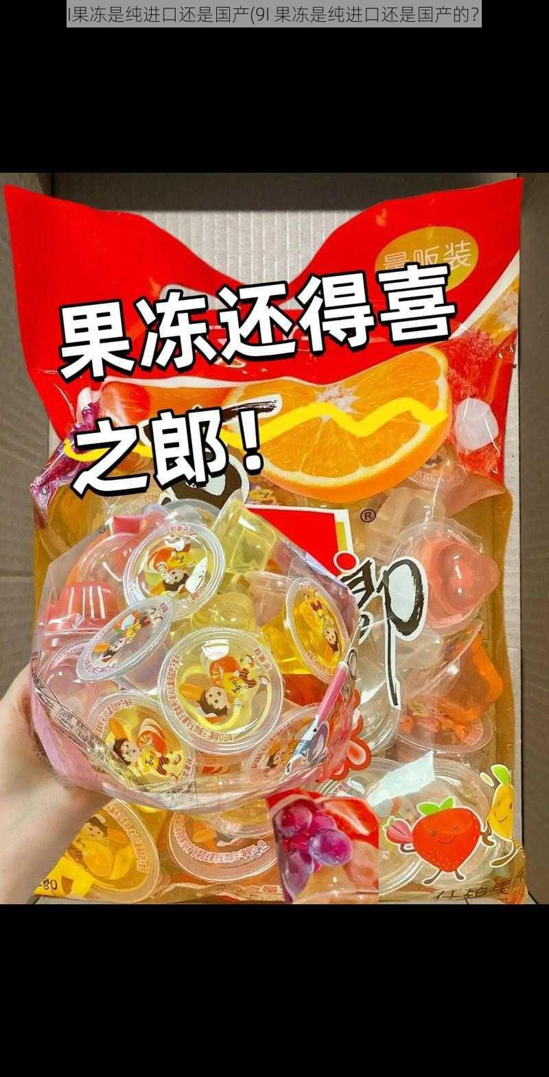 9I果冻是纯进口还是国产(9I 果冻是纯进口还是国产的?)