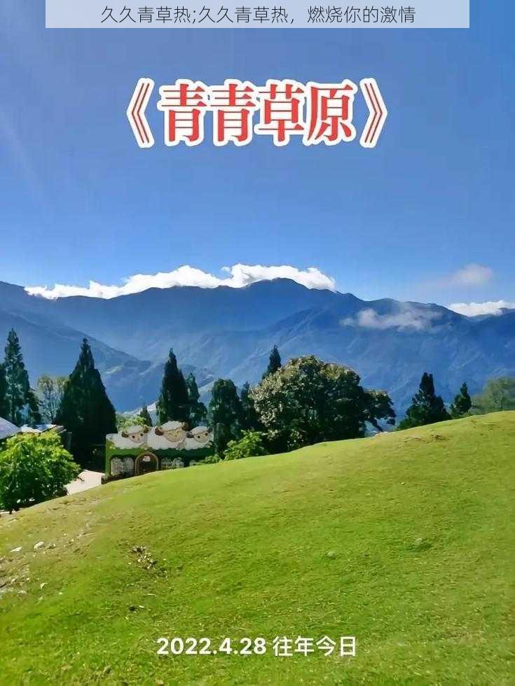 久久青草热;久久青草热,燃烧你的激情