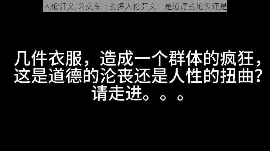 公交车被多人伦㢨文;公交车上的多人伦㢨文：是道德的沦丧还是人性的扭曲