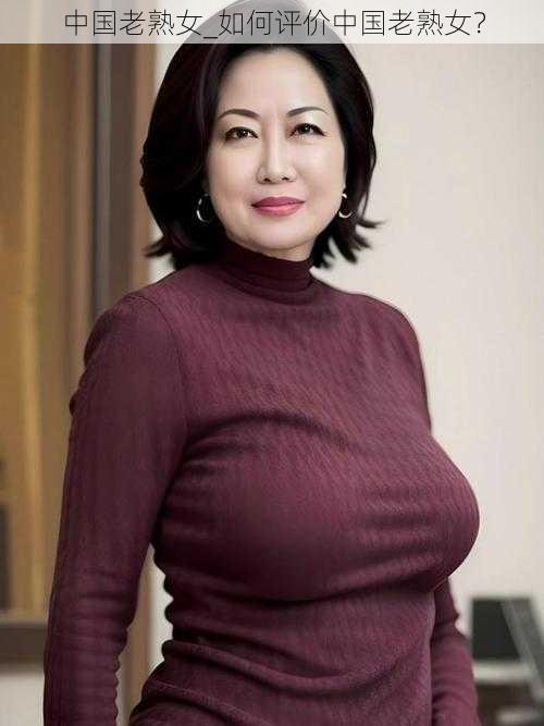 中国老熟女_如何评价中国老熟女?