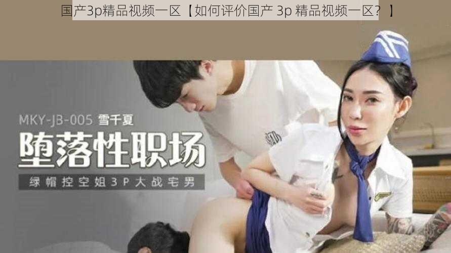 国产3p精品视频一区【如何评价国产 3p 精品视频一区?】