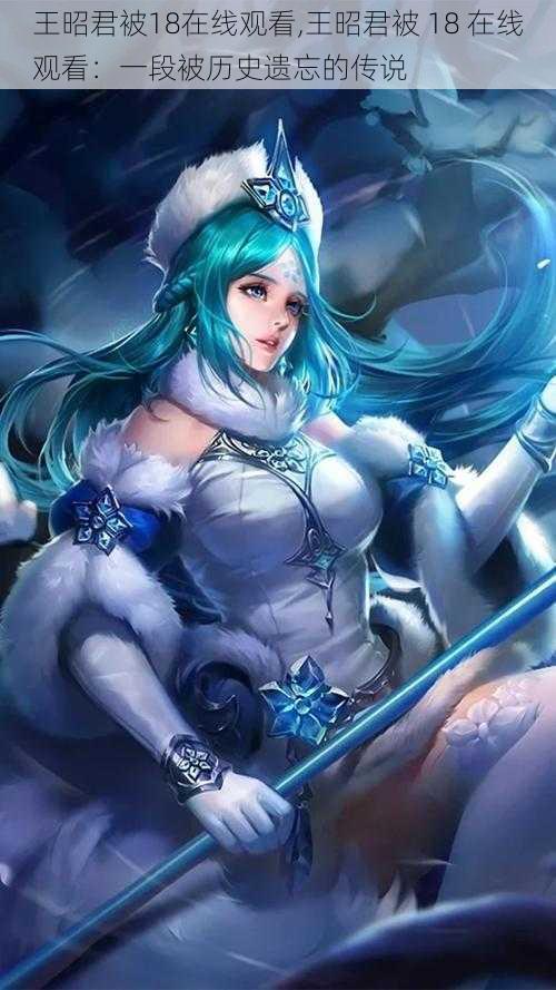 王昭君被18在线观看,王昭君被 18 在线观看:一段被历史遗忘的传说