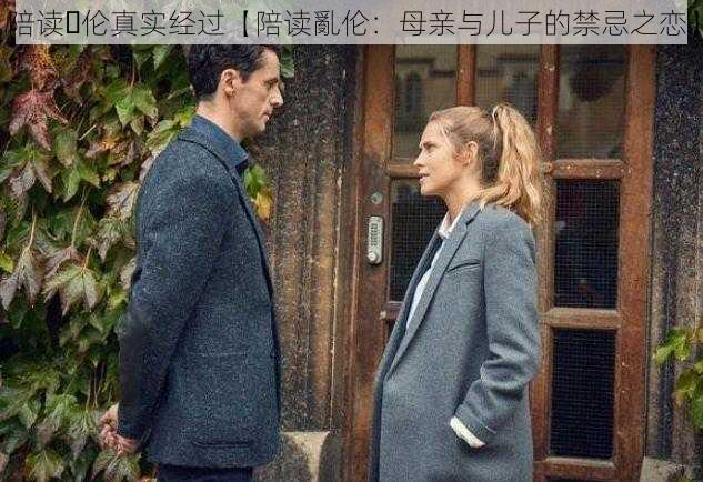 陪读亂伦真实经过【陪读亂伦:母亲与儿子的禁忌之恋】