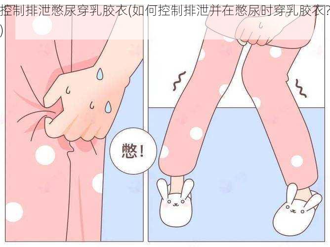 控制排泄憋尿穿乳胶衣(如何控制排泄并在憋尿时穿乳胶衣?)