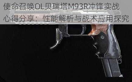 使命召唤OL贝瑞塔M93R冲锋实战心得分享:性能解析与战术应用探究