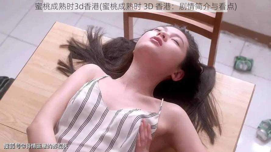 蜜桃成熟时3d香港(蜜桃成熟时 3D 香港:剧情简介与看点)