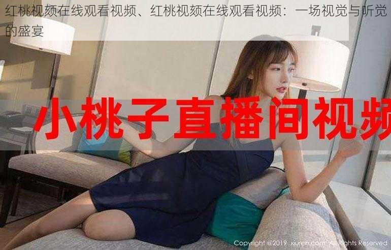 红桃视颏在线观看视频、红桃视颏在线观看视频:一场视觉与听觉的盛宴