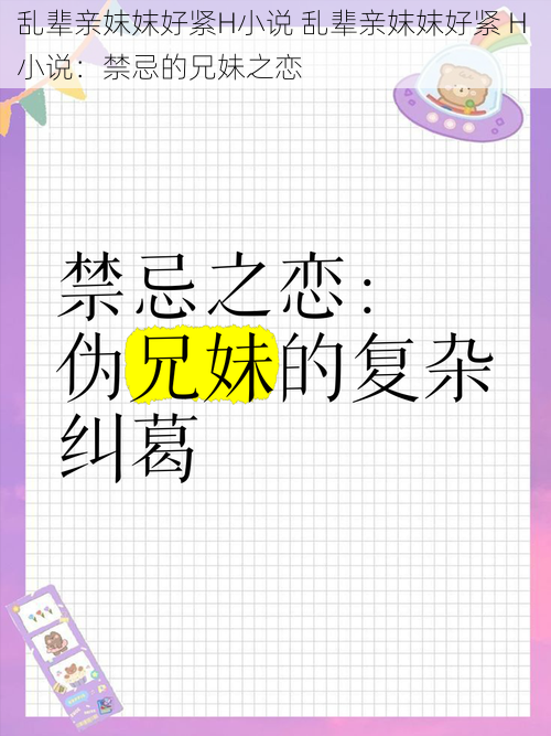 乱辈亲妺妺好紧H小说 乱辈亲妺妺好紧 H 小说:禁忌的兄妹之恋