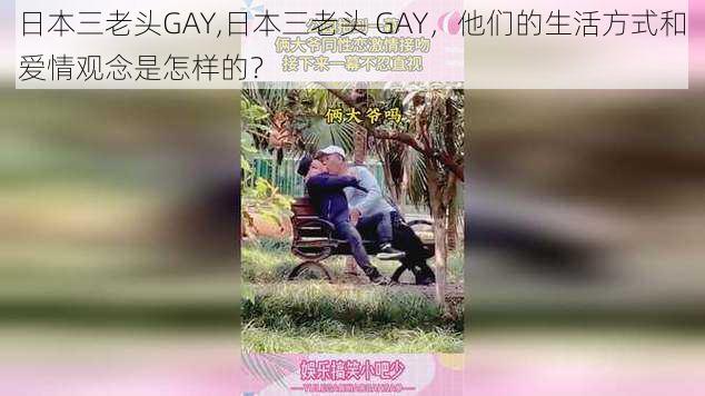 日本三老头GAY,日本三老头 GAY,他们的生活方式和爱情观念是怎样的?