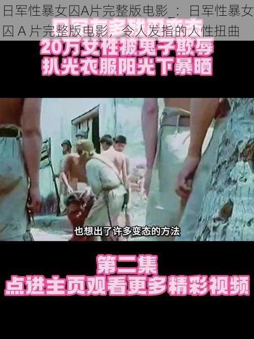 日军性暴女囚A片完整版电影_:日军性暴女囚 A 片完整版电影,令人发指的人性扭曲