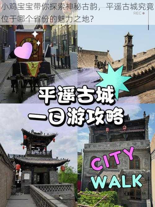 小鸡宝宝带你探索神秘古韵,平遥古城究竟位于哪个省份的魅力之地?