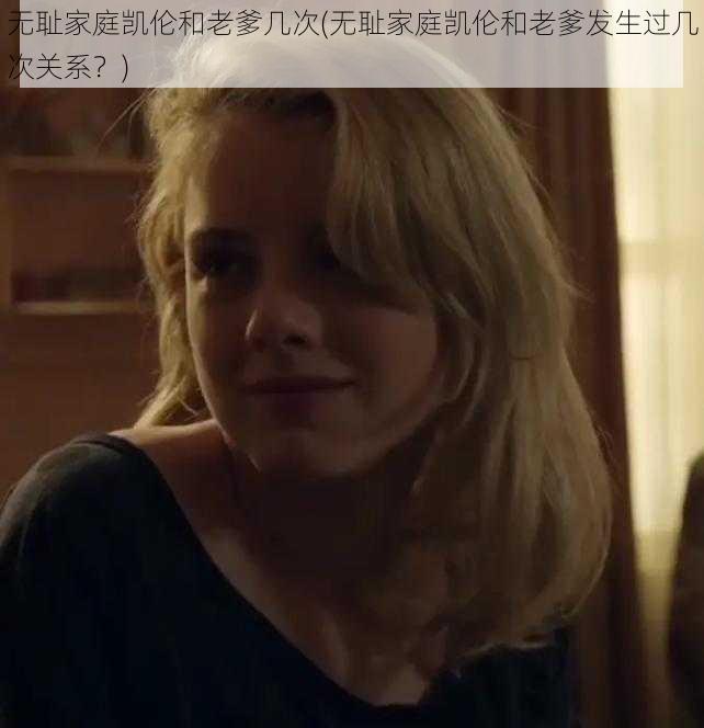 无耻家庭凯伦和老爹几次(无耻家庭凯伦和老爹发生过几次关系?)