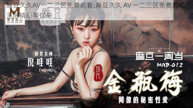 麻豆久久AV一二三区免费观看;麻豆久久 AV 一二三区免费观看,无限精彩等你来