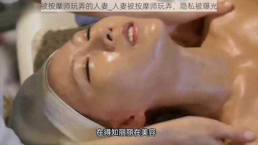 被按摩师玩弄的人妻_人妻被按摩师玩弄,隐私被曝光