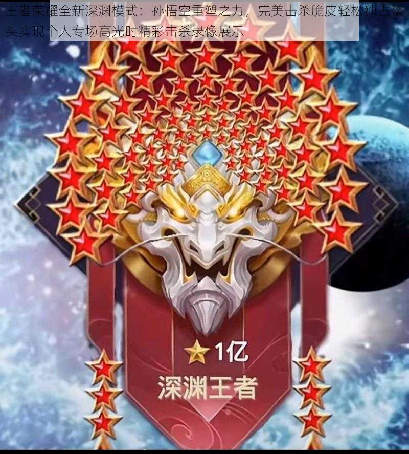 王者荣耀全新深渊模式:孙悟空重塑之力,完美击杀脆皮轻松独占鳌头实现个人专场高光时精彩击杀录像展示