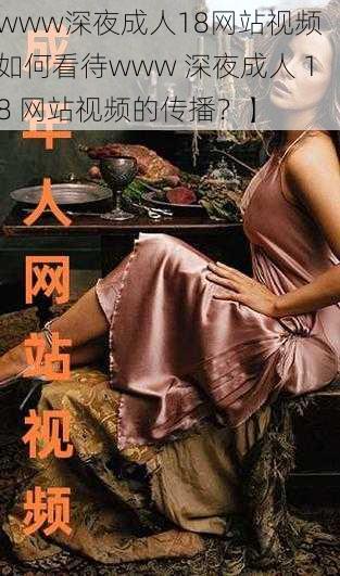 www深夜成人18网站视频【如何看待www 深夜成人 18 网站视频的传播？】