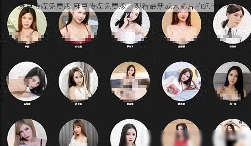 麻豆传媒免费版 麻豆传媒免费版:观看最新成人影片的绝佳选择