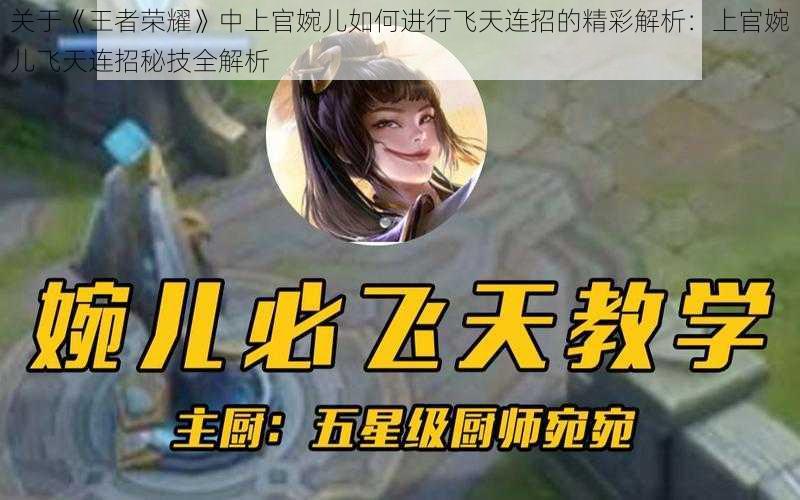 关于《王者荣耀》中上官婉儿如何进行飞天连招的精彩解析:上官婉儿飞天连招秘技全解析
