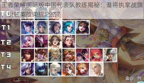 王者荣耀国际版中国代表队教练揭秘:谁将执掌战旗,引领英雄荣耀之路?