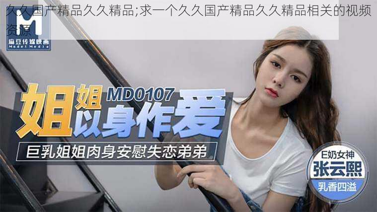 久久国产精品久久精品;求一个久久国产精品久久精品相关的视频资源
