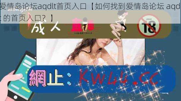 爱情岛论坛aqdlt首页入口【如何找到爱情岛论坛 aqdlt 的首页入口?】