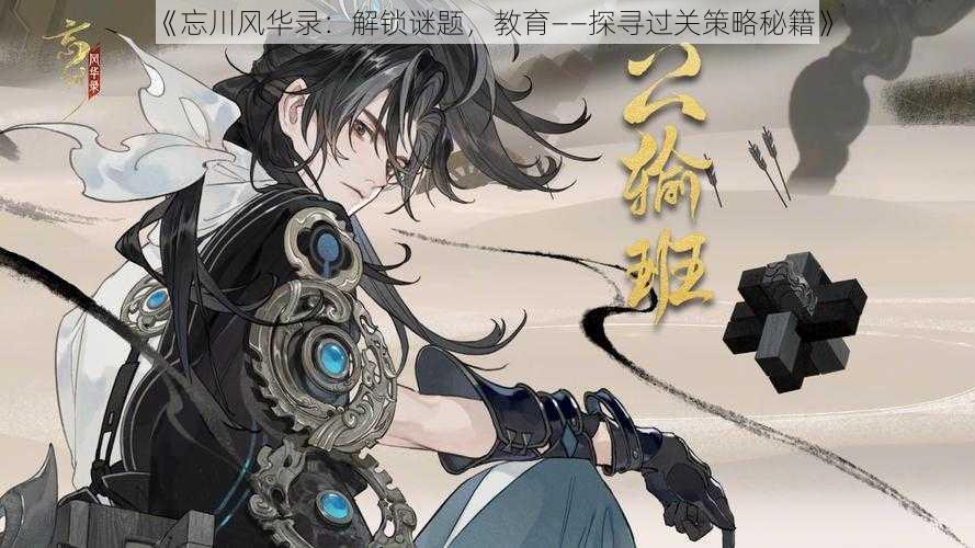 《忘川风华录:解锁谜题,教育——探寻过关策略秘籍》