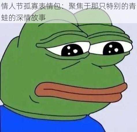 情人节孤寡表情包:聚焦于那只特别的青蛙的深情故事