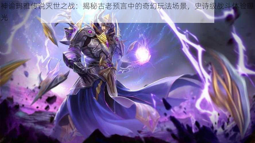 神谕玛雅传说灭世之战:揭秘古老预言中的奇幻玩法场景,史诗级战斗体验曝光