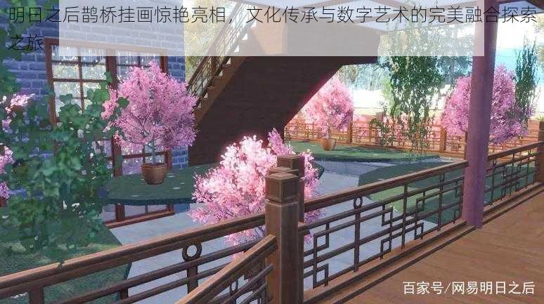 明日之后鹊桥挂画惊艳亮相,文化传承与数字艺术的完美融合探索之旅