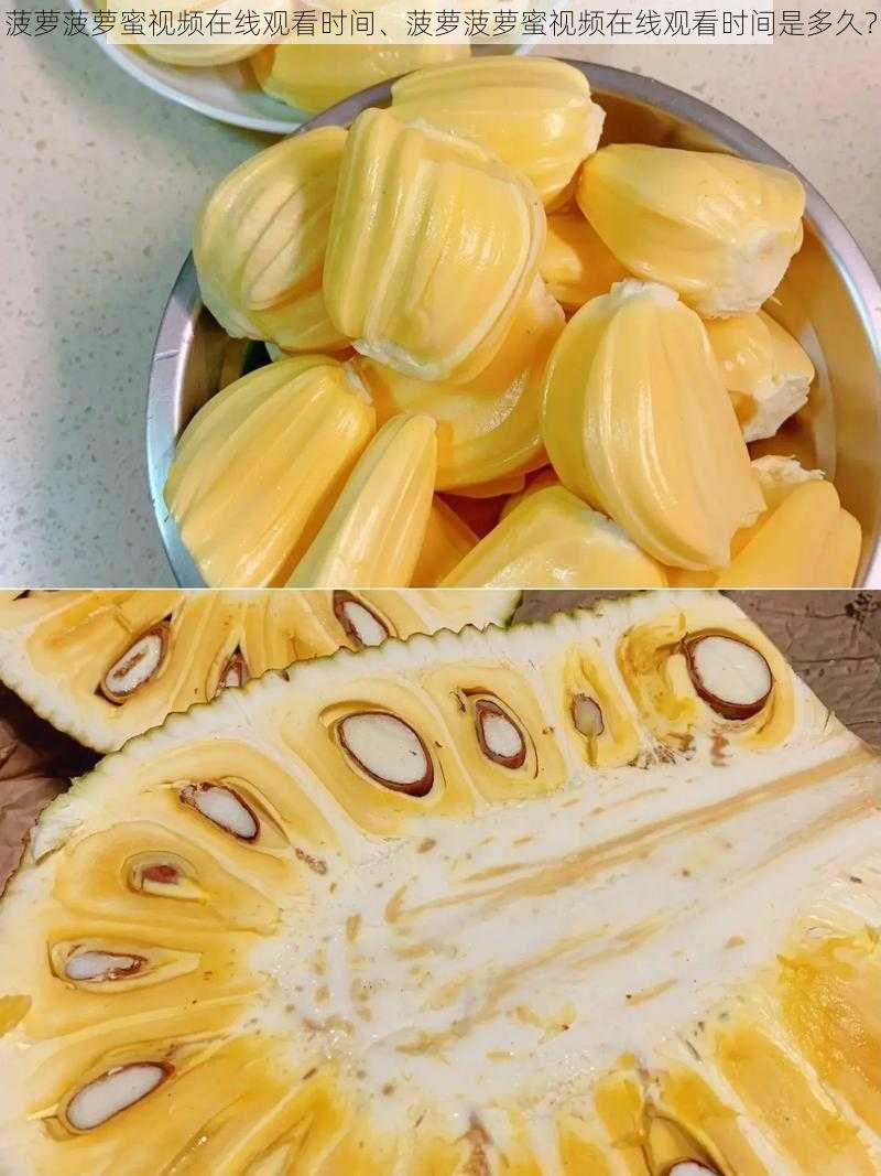 菠萝菠萝蜜视频在线观看时间、菠萝菠萝蜜视频在线观看时间是多久?