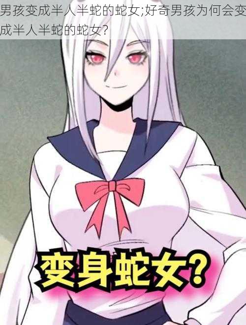 男孩变成半人半蛇的蛇女;好奇男孩为何会变成半人半蛇的蛇女?