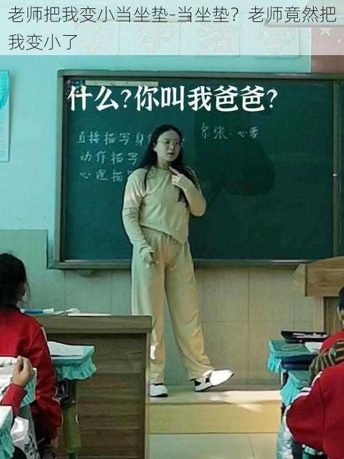 老师把我变小当坐垫-当坐垫?老师竟然把我变小了