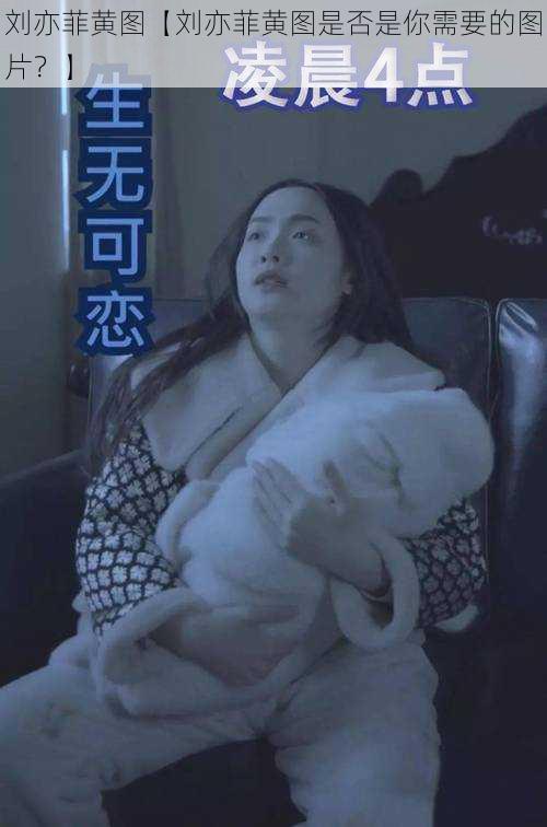 刘亦菲黄图【刘亦菲黄图是否是你需要的图片?】