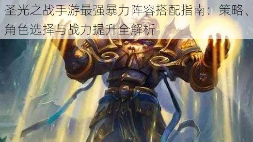 圣光之战手游最强暴力阵容搭配指南:策略、角色选择与战力提升全解析