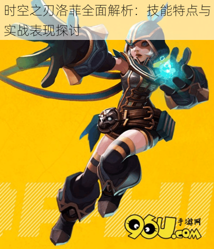 时空之刃洛菲全面解析:技能特点与实战表现探讨
