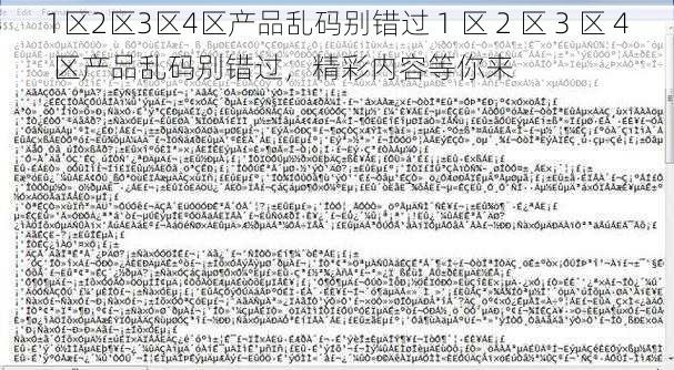1区2区3区4区产品乱码别错过 1 区 2 区 3 区 4 区产品乱码别错过,精彩内容等你来