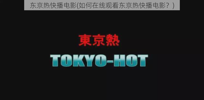 东京热快播电影(如何在线观看东京热快播电影?)