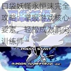 口袋妖怪永恒沫完全攻略:掌握游戏核心要素,轻松成为顶尖训练师