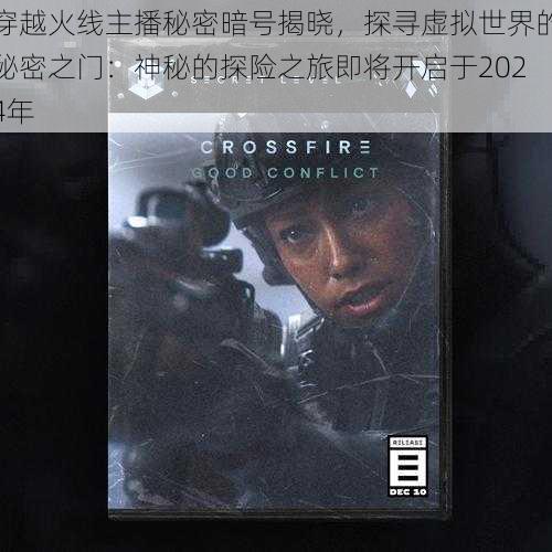 穿越火线主播秘密暗号揭晓,探寻虚拟世界的秘密之门:神秘的探险之旅即将开启于2024年