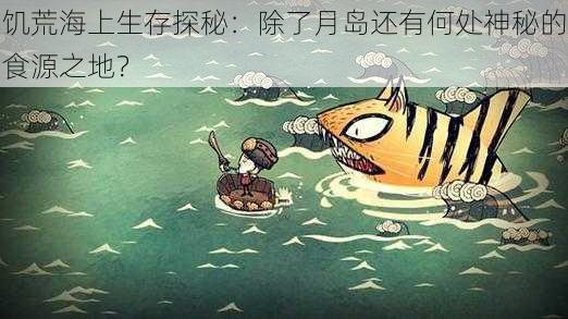 饥荒海上生存探秘:除了月岛还有何处神秘的食源之地?