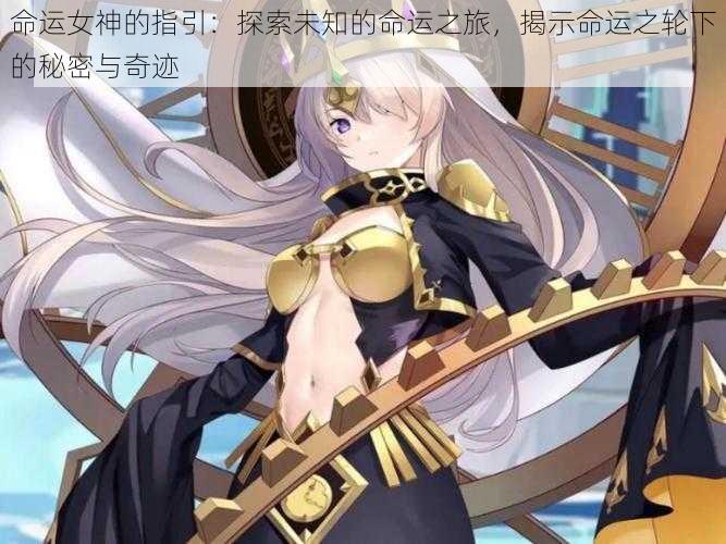 命运女神的指引:探索未知的命运之旅,揭示命运之轮下的秘密与奇迹