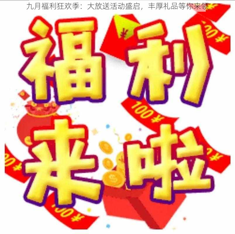 九月福利狂欢季:大放送活动盛启,丰厚礼品等你来领