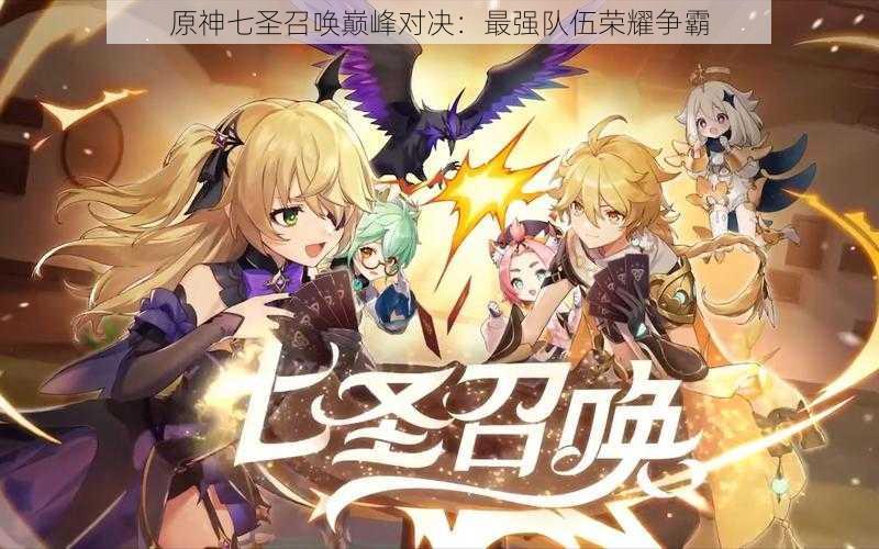 原神七圣召唤巅峰对决:最强队伍荣耀争霸